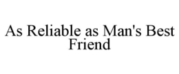 AS RELIABLE AS MAN'S BEST FRIEND trademark