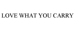 LOVE WHAT YOU CARRY trademark