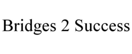 BRIDGES 2 SUCCESS trademark