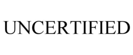UNCERTIFIED trademark