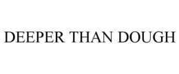 DEEPER THAN DOUGH trademark