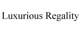 LUXURIOUS REGALITY trademark