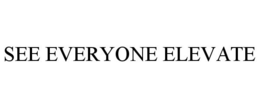 SEE EVERYONE ELEVATE trademark