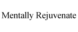 MENTALLY REJUVENATE trademark