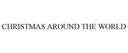 CHRISTMAS AROUND THE WORLD trademark