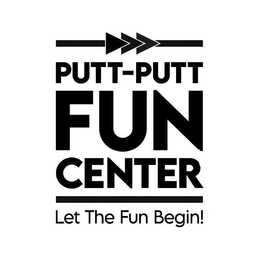 PUTT-PUTT FUN CENTER LET THE FUN BEGIN! trademark