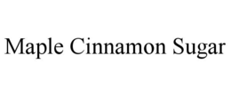 MAPLE CINNAMON SUGAR trademark