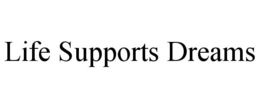 LIFE SUPPORTS DREAMS trademark