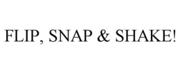 FLIP, SNAP & SHAKE! trademark