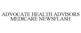 ADVOCATE HEALTH ADVISORS MEDICARE NEWSFLASH trademark