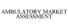 AMBULATORY MARKET ASSESSMENT trademark