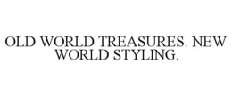 OLD WORLD TREASURES. NEW WORLD STYLING. trademark