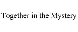 TOGETHER IN THE MYSTERY trademark