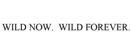 WILD NOW. WILD FOREVER. trademark