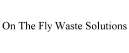 ON THE FLY WASTE SOLUTIONS trademark