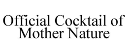 OFFICIAL COCKTAIL OF MOTHER NATURE trademark