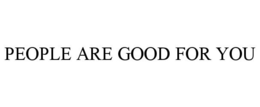 PEOPLE ARE GOOD FOR YOU trademark