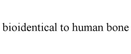 BIOIDENTICAL TO HUMAN BONE trademark