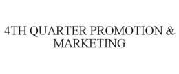 4TH QUARTER PROMOTION & MARKETING trademark