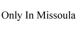ONLY IN MISSOULA trademark