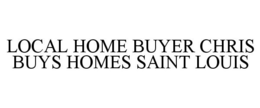 LOCAL HOME BUYER CHRIS BUYS HOMES SAINT LOUIS trademark