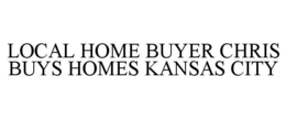 LOCAL HOME BUYER CHRIS BUYS HOMES KANSAS CITY trademark