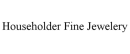 HOUSEHOLDER FINE JEWELERY trademark