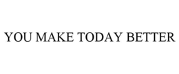 YOU MAKE TODAY BETTER trademark