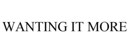 WANTING IT MORE trademark