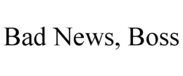 BAD NEWS, BOSS trademark
