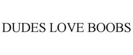 DUDES LOVE BOOBS trademark