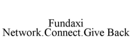 FUNDAXI NETWORK.CONNECT.GIVE BACK trademark