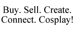 BUY. SELL. CREATE. CONNECT. COSPLAY! trademark