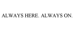ALWAYS HERE. ALWAYS ON. trademark