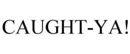 CAUGHT-YA! trademark
