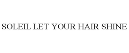 SOLEIL LET YOUR HAIR SHINE trademark