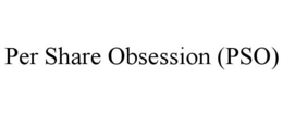 PER SHARE OBSESSION (PSO) trademark