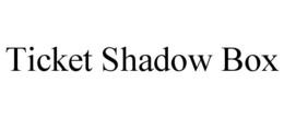 TICKET SHADOW BOX trademark