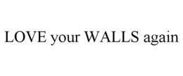 LOVE YOUR WALLS AGAIN trademark