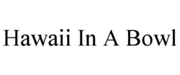 HAWAII IN A BOWL trademark