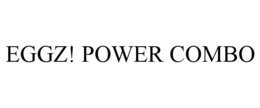 EGGZ! POWER COMBO trademark