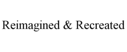REIMAGINED & RECREATED trademark