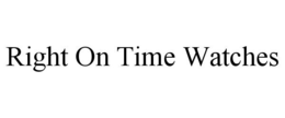 RIGHT ON TIME WATCHES trademark