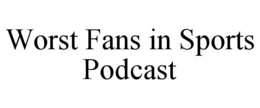 WORST FANS IN SPORTS PODCAST trademark