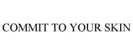 COMMIT TO YOUR SKIN trademark