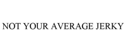 NOT YOUR AVERAGE JERKY trademark