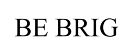 BE BRIG trademark