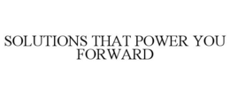 SOLUTIONS THAT POWER YOU FORWARD trademark