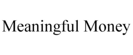 MEANINGFUL MONEY trademark