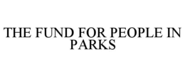 THE FUND FOR PEOPLE IN PARKS trademark